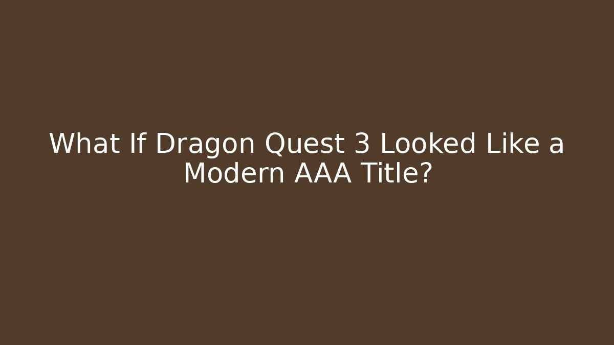 What If Dragon Quest 3 Looked Like a Modern AAA Title?