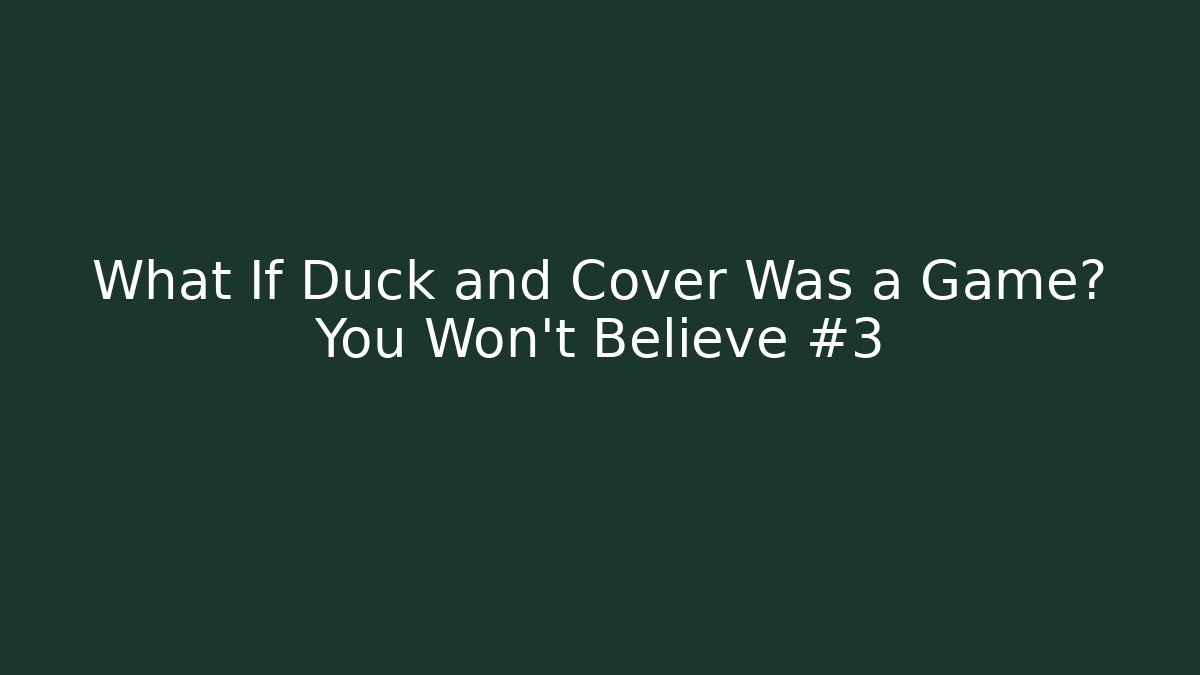 What If Duck and Cover Was a Game? You Won't Believe #3