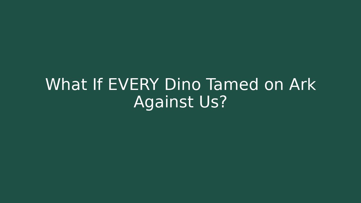 What If EVERY Dino Tamed on Ark Against Us?