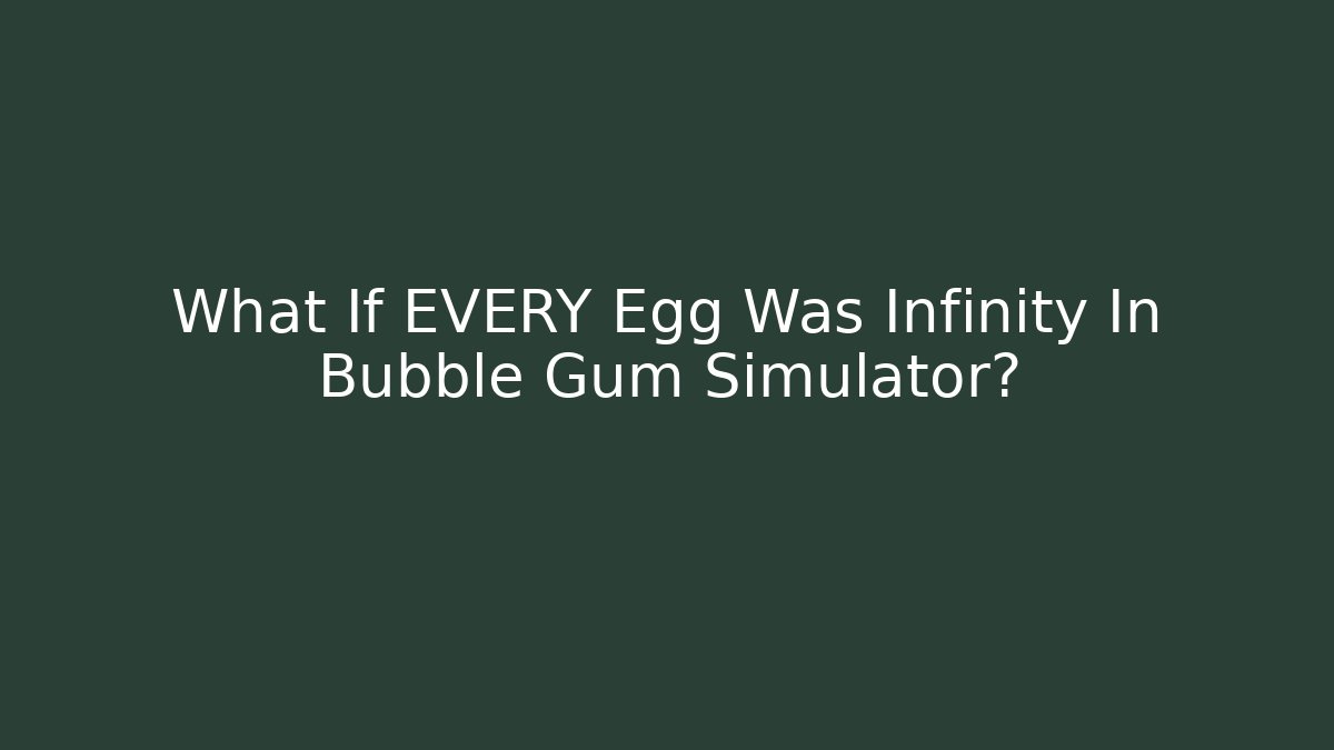 What If EVERY Egg Was Infinity In Bubble Gum Simulator?