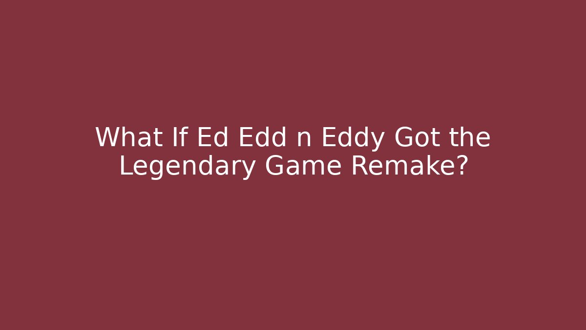 What If Ed Edd n Eddy Got the Legendary Game Remake? - Critter Realm