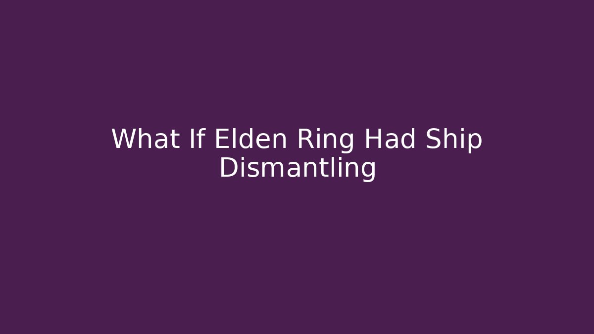 What If Elden Ring Had Ship Dismantling - Critter Realm