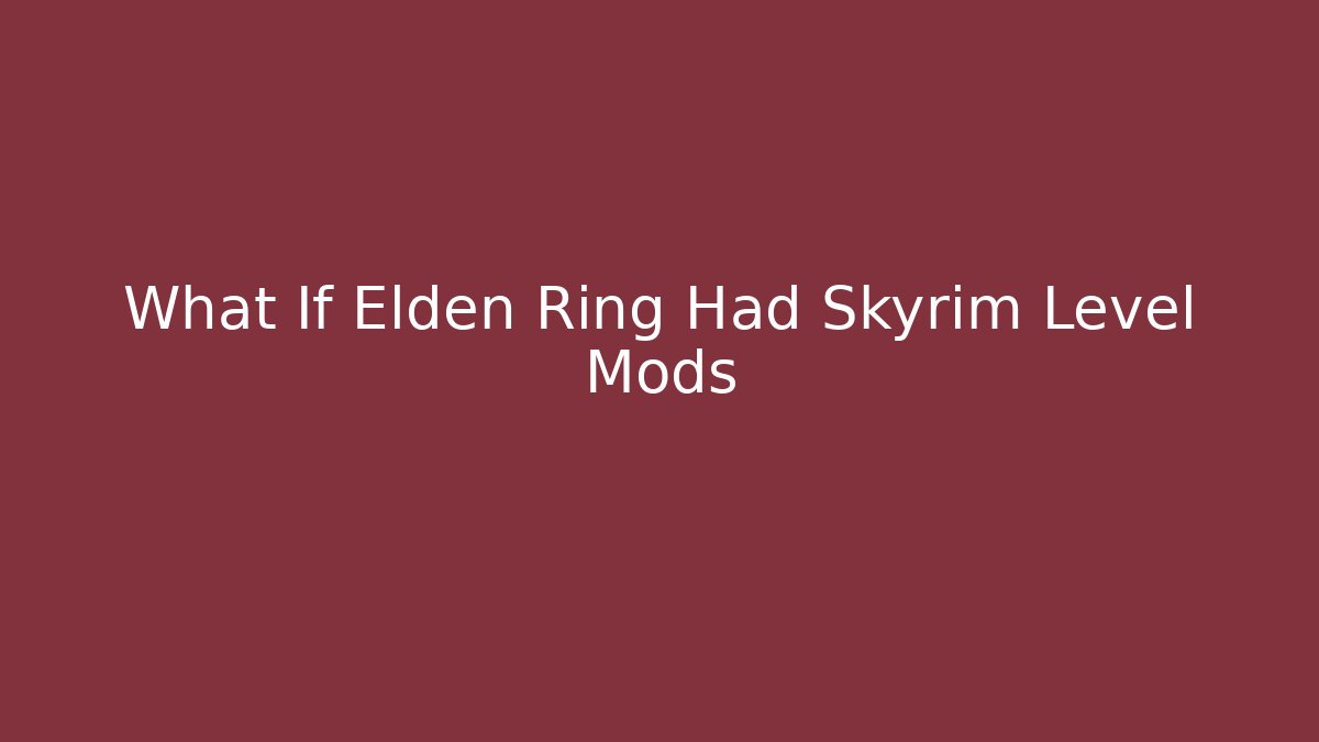 What If Elden Ring Had Skyrim Level Mods