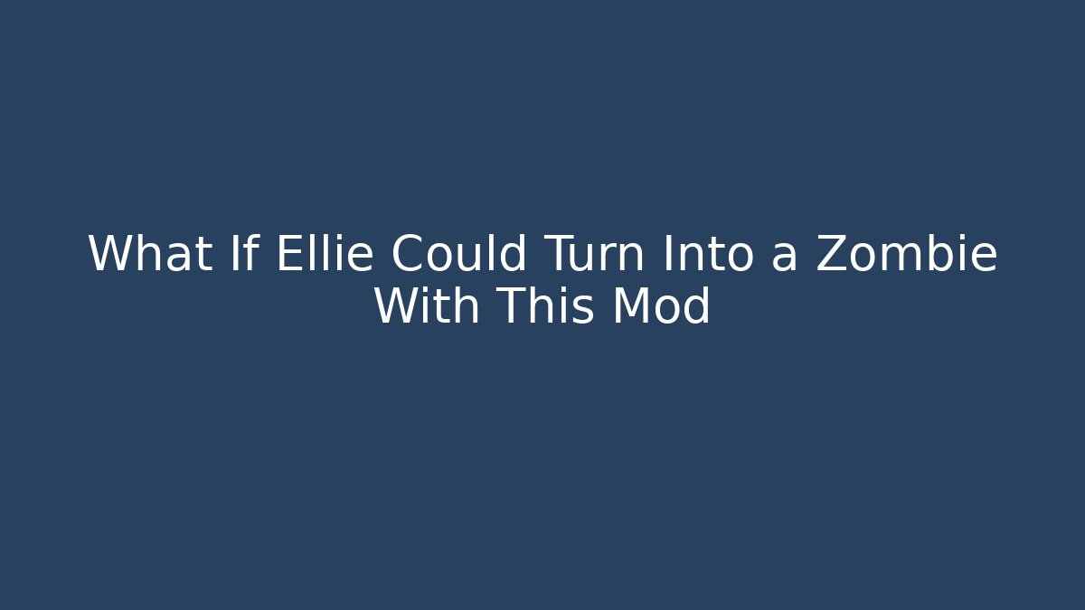 What If Ellie Could Turn Into a Zombie With This Mod