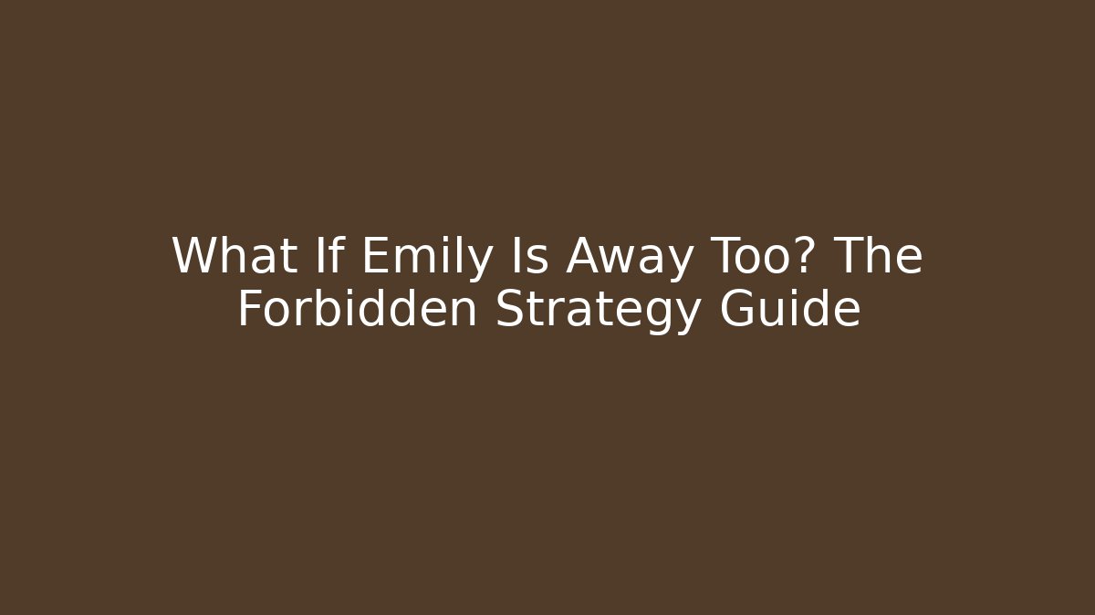 What If Emily Is Away Too? The Forbidden Strategy Guide - Critter Realm