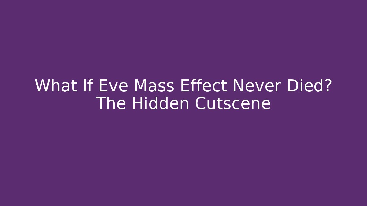 What If Eve Mass Effect Never Died? The Hidden Cutscene