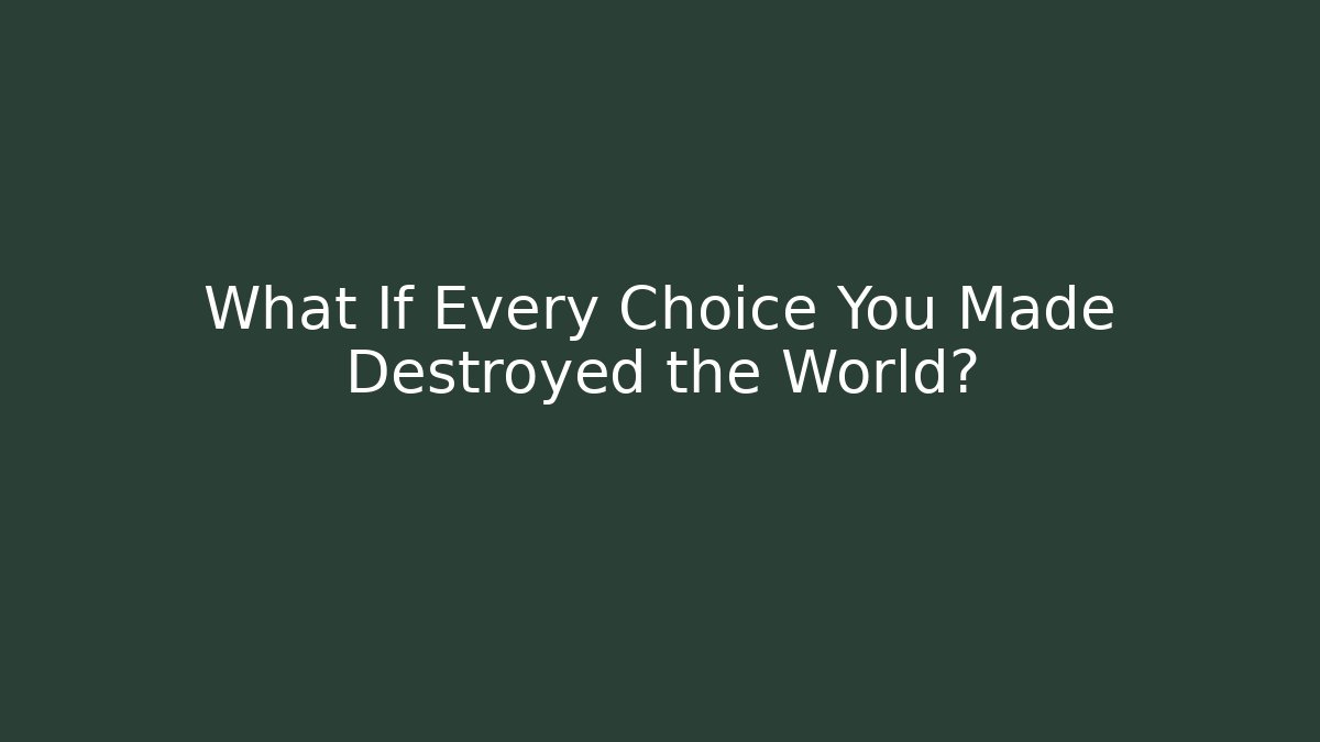What If Every Choice You Made Destroyed the World? - Critter Realm