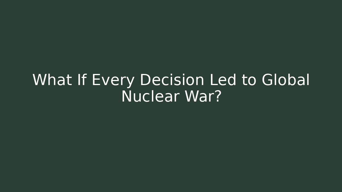 What If Every Decision Led to Global Nuclear War? - Critter Realm