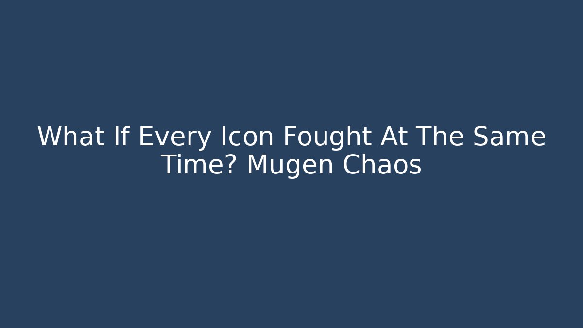 What If Every Icon Fought At The Same Time? Mugen Chaos