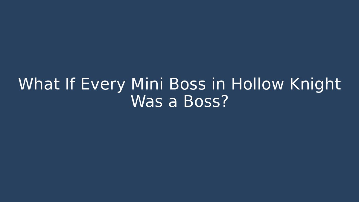 What If Every Mini Boss in Hollow Knight Was a Boss?