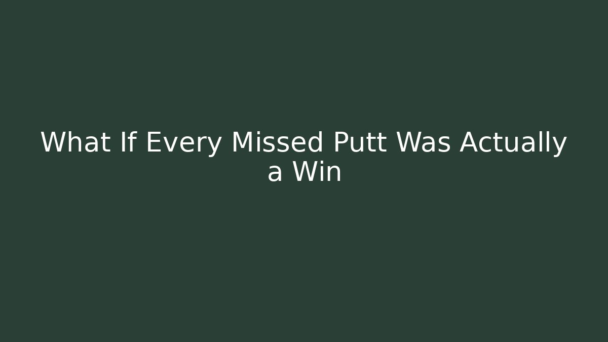 What If Every Missed Putt Was Actually a Win - Critter Realm