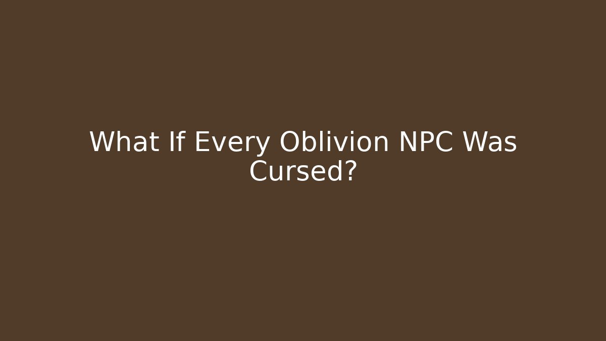What If Every Oblivion NPC Was Cursed? - Critter Realm