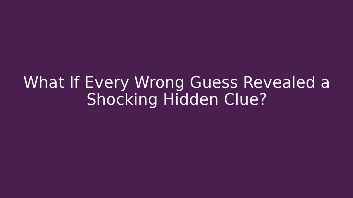 What If Every Wrong Guess Revealed a Shocking Hidden Clue?