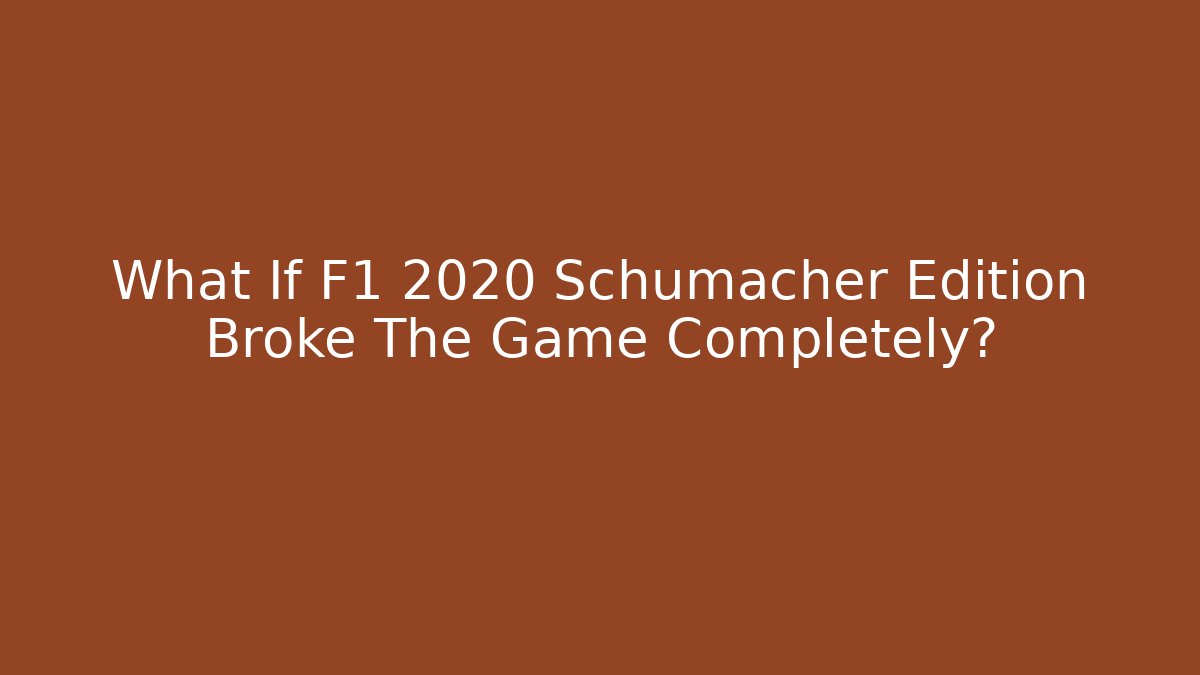 What If F1 2020 Schumacher Edition Broke The Game Completely?