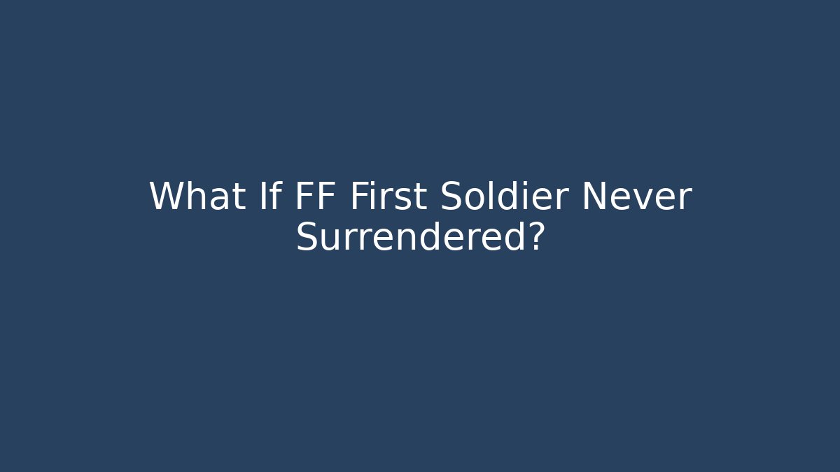What If FF First Soldier Never Surrendered? - Critter Realm