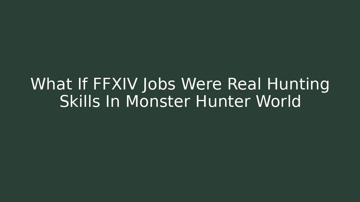 What If FFXIV Jobs Were Real Hunting Skills In Monster Hunter World