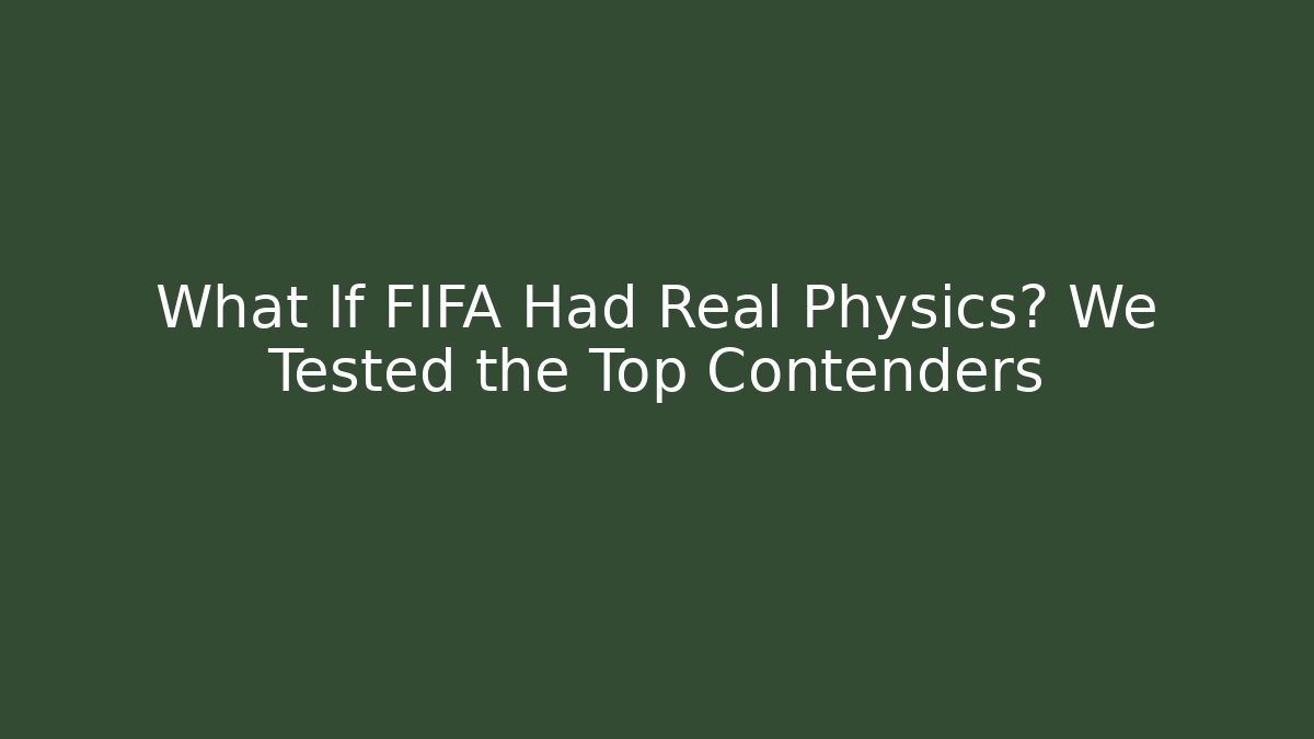 What If FIFA Had Real Physics? We Tested the Top Contenders