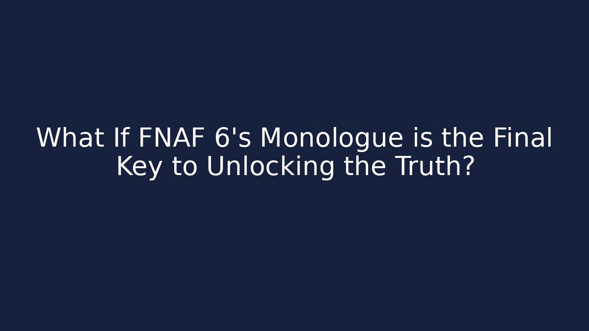 What If FNAF 6's Monologue is the Final Key to Unlocking the Truth?