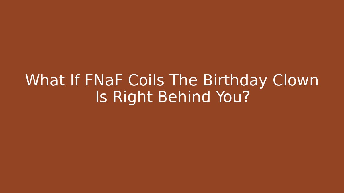 What If FNaF Coils The Birthday Clown Is Right Behind You?
