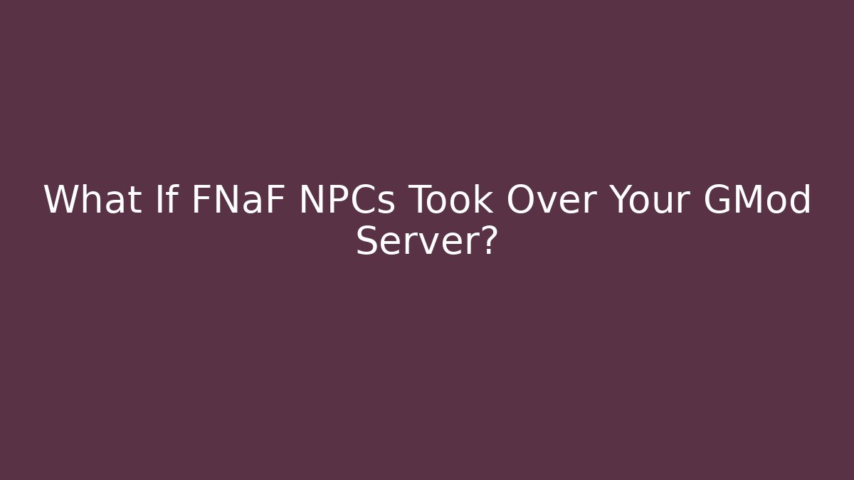 What If FNaF NPCs Took Over Your GMod Server?
