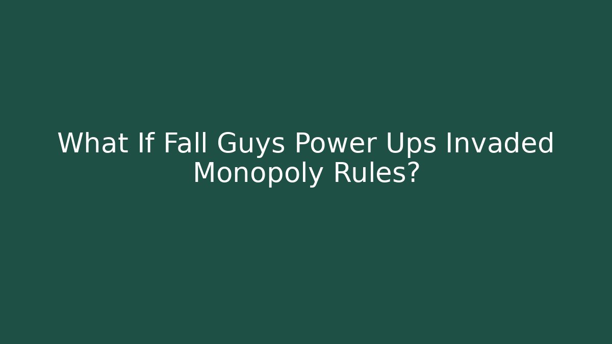 What If Fall Guys Power Ups Invaded Monopoly Rules?