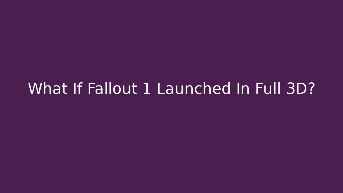 What If Fallout 1 Launched In Full 3D?