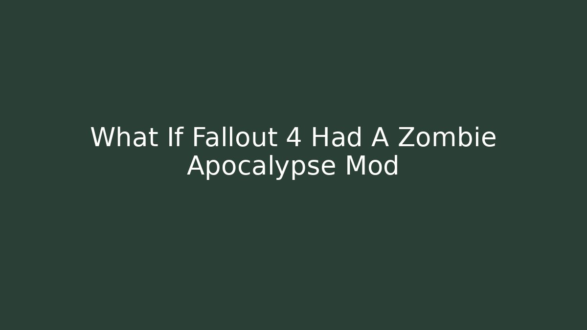 What If Fallout 4 Had A Zombie Apocalypse Mod