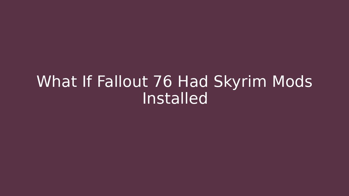 What If Fallout 76 Had Skyrim Mods Installed - Critter Realm