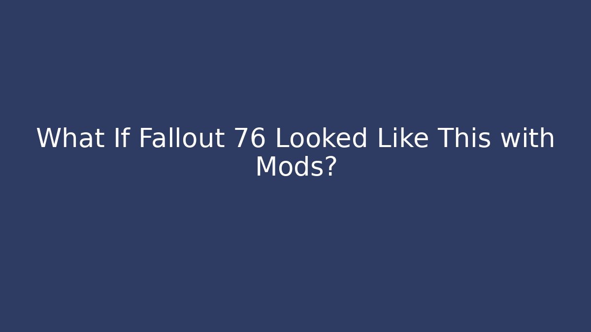 What If Fallout 76 Looked Like This with Mods? - Critter Realm