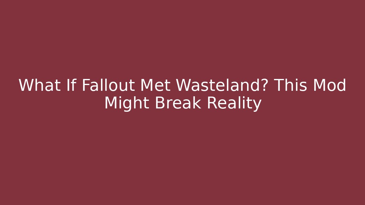 What If Fallout Met Wasteland? This Mod Might Break Reality