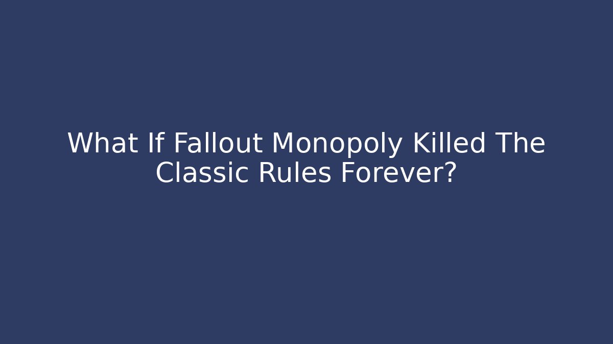 What If Fallout Monopoly Killed The Classic Rules Forever? - Critter Realm