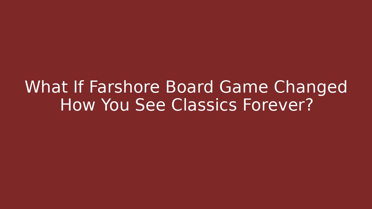 What If Farshore Board Game Changed How You See Classics Forever? - Critter Realm