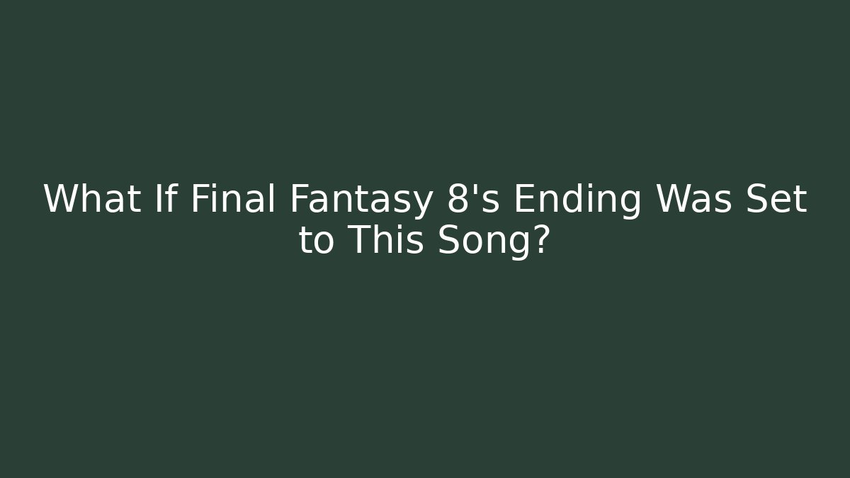 What If Final Fantasy 8's Ending Was Set to This Song?