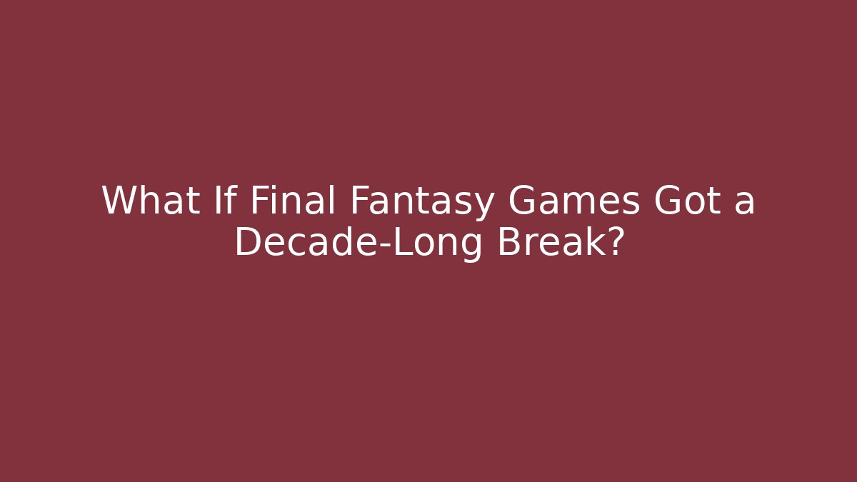 What If Final Fantasy Games Got a Decade-Long Break? - Critter Realm