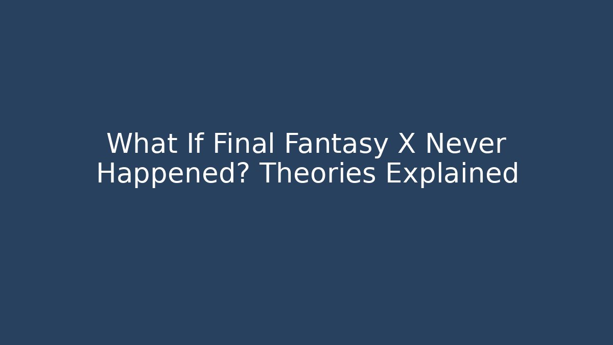 What If Final Fantasy X Never Happened? Theories Explained