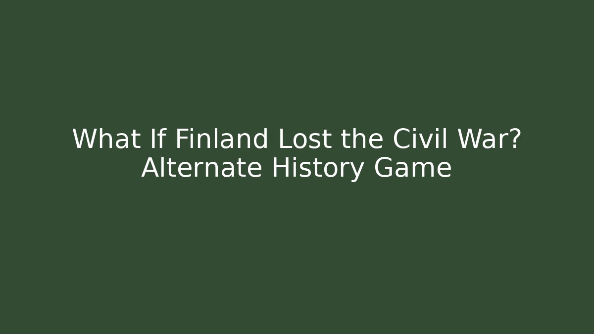 What If Finland Lost the Civil War? Alternate History Game