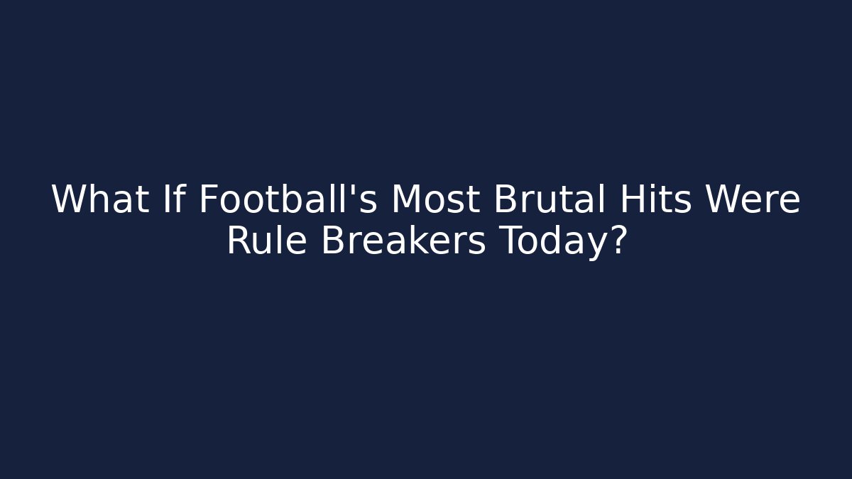 What If Football's Most Brutal Hits Were Rule Breakers Today?