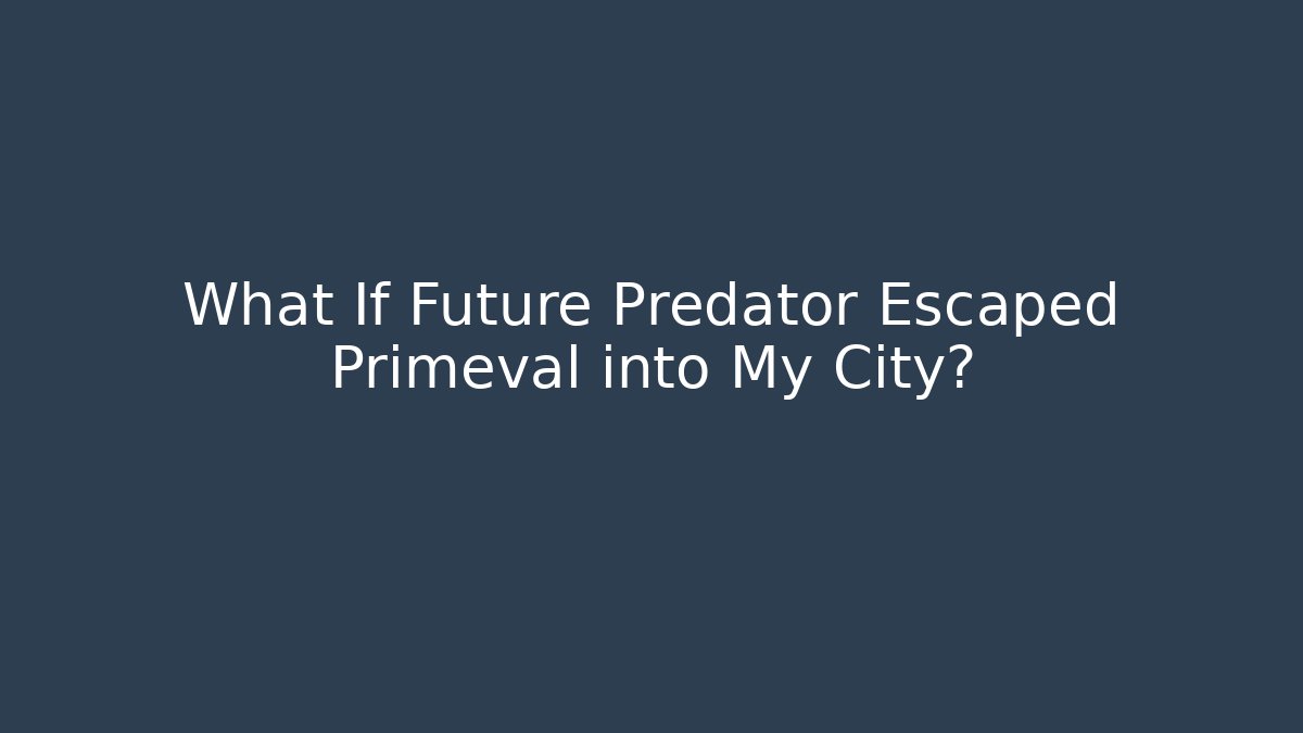 What If Future Predator Escaped Primeval into My City? - Critter Realm