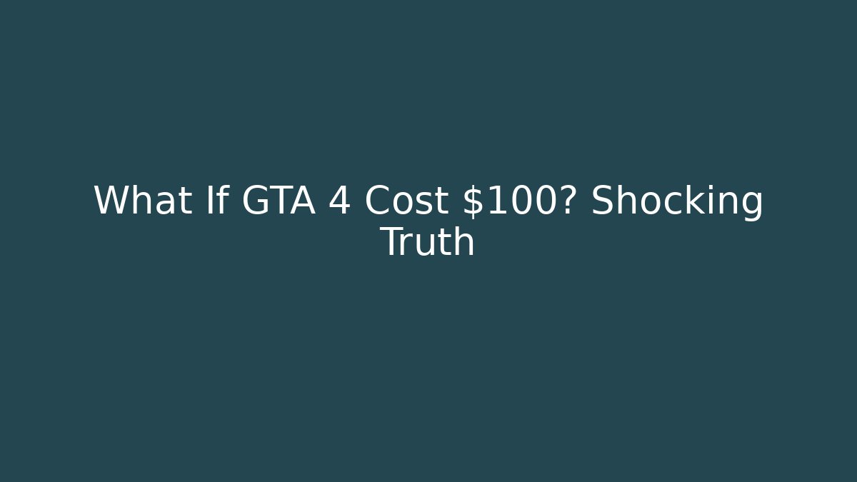 What If GTA 4 Cost $100? Shocking Truth - Critter Realm