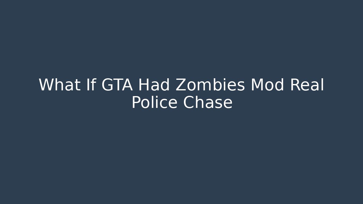 What If GTA Had Zombies Mod Real Police Chase