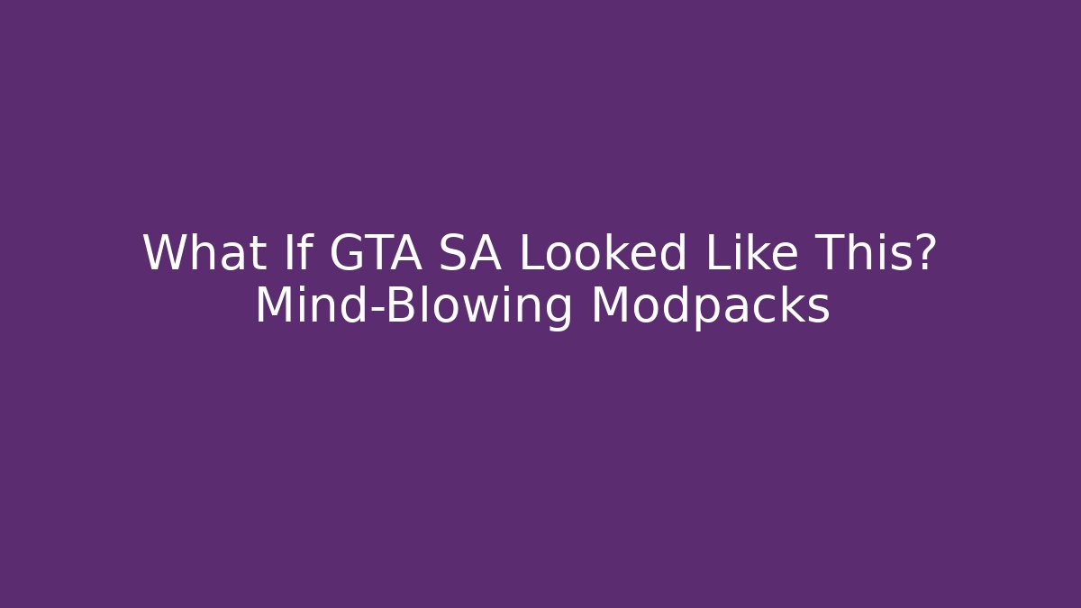 What If GTA SA Looked Like This? Mind-Blowing Modpacks