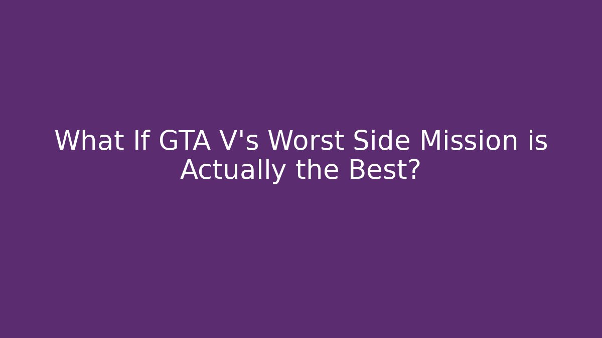 What If GTA V’s Worst Side Mission is Actually the Best?