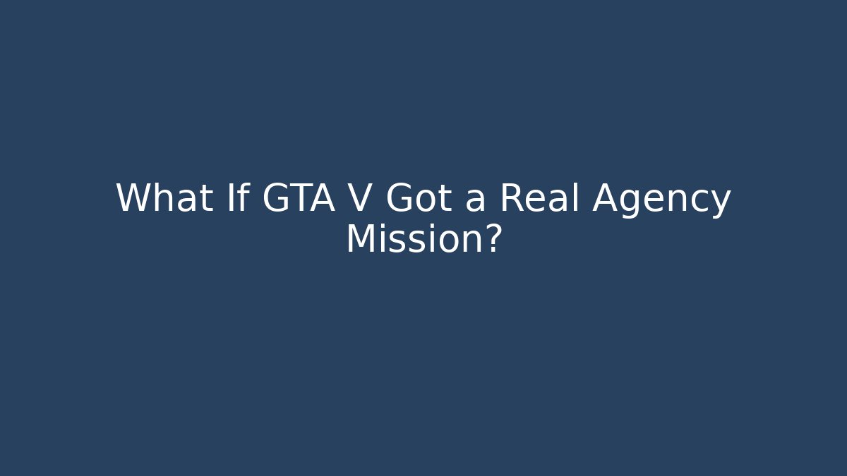 What If GTA V Got a Real Agency Mission?