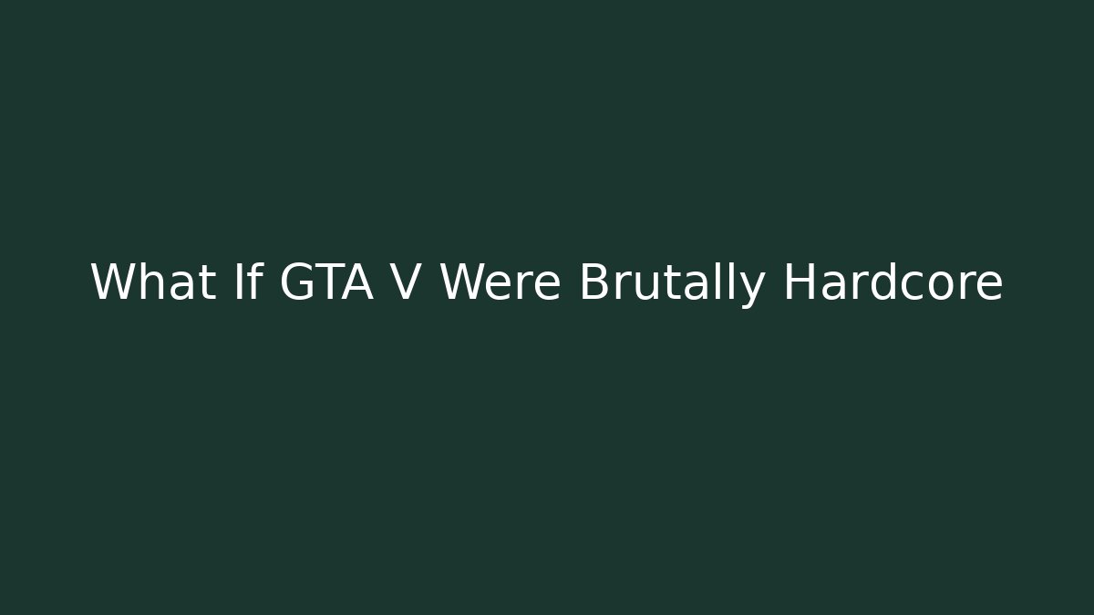 What If GTA V Were Brutally Hardcore