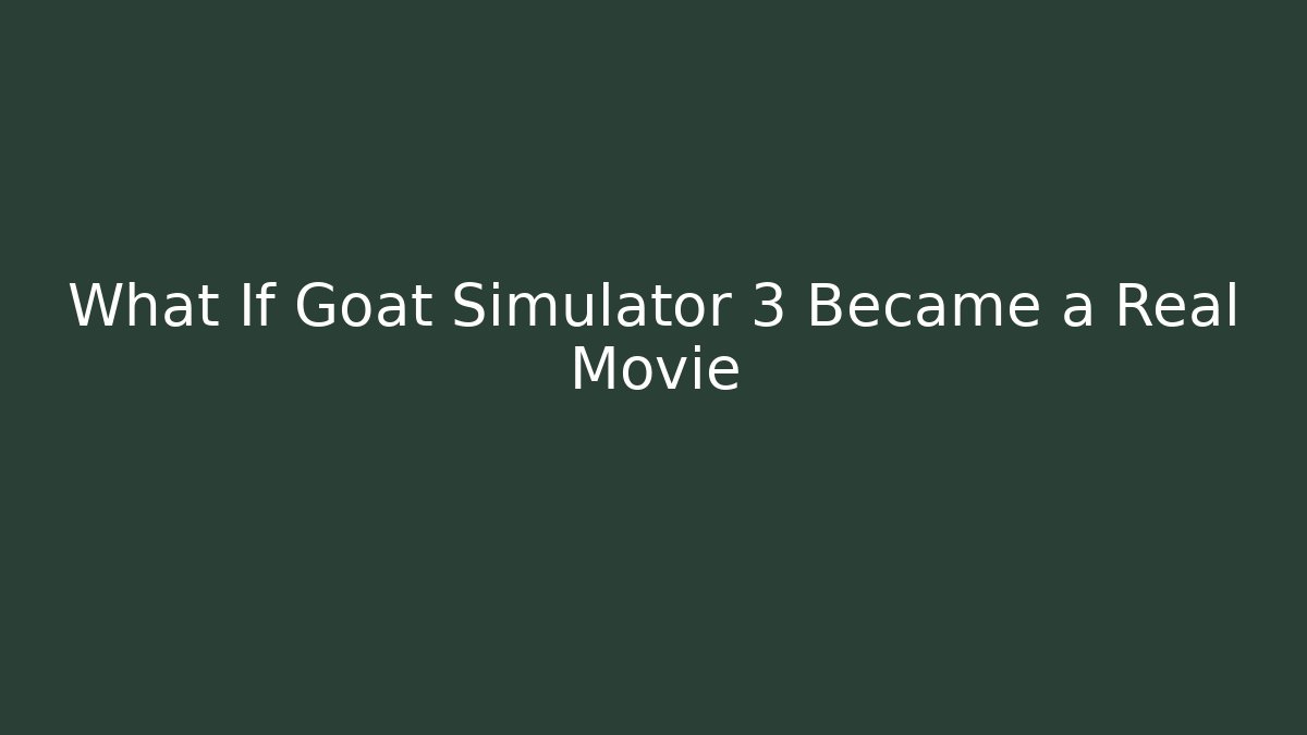 What If Goat Simulator 3 Became a Real Movie