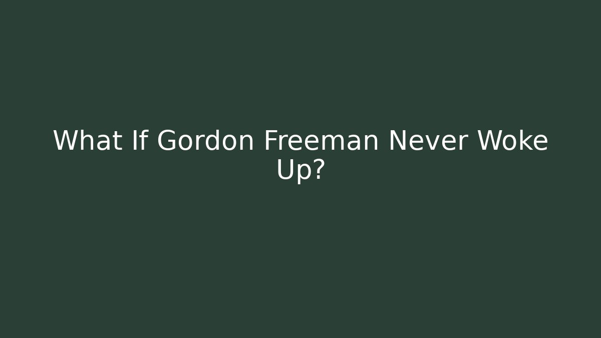 What If Gordon Freeman Never Woke Up?