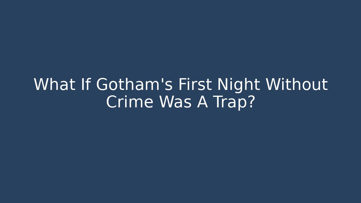 What If Gotham’s First Night Without Crime Was A Trap?