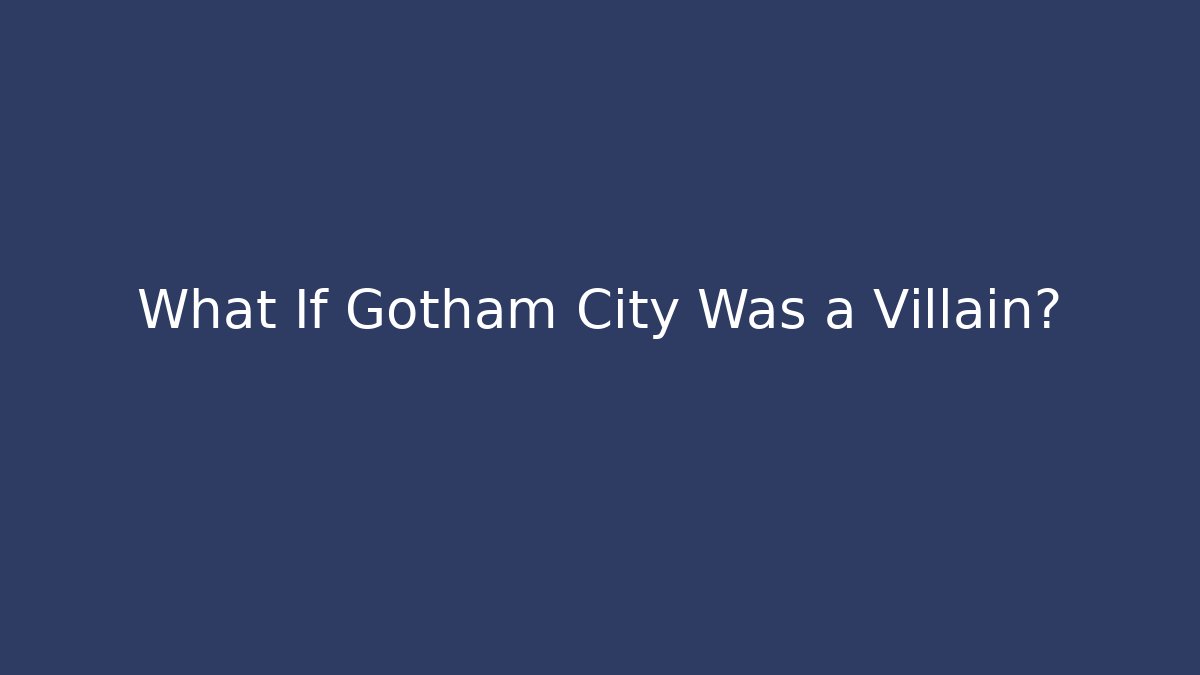 What If Gotham City Was a Villain? - Critter Realm