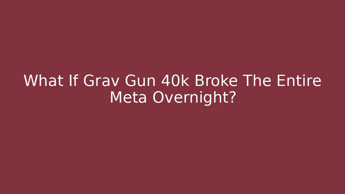 What If Grav Gun 40k Broke The Entire Meta Overnight?