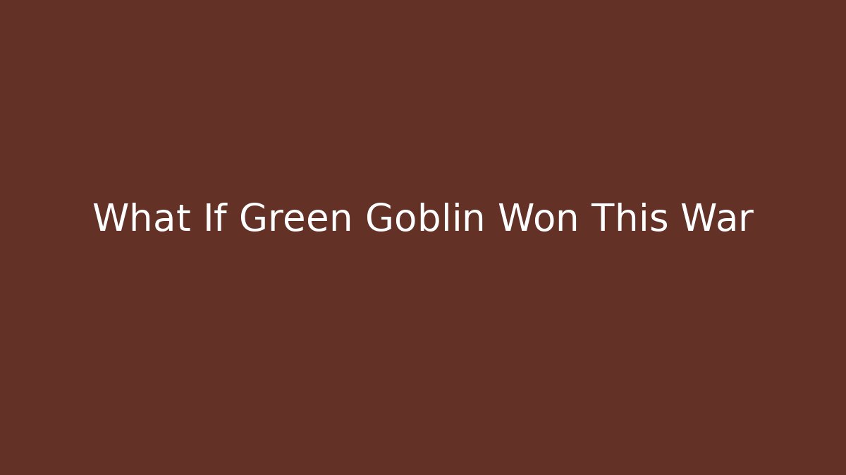 What If Green Goblin Won This War